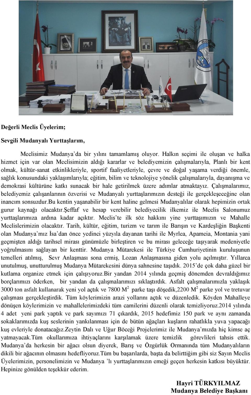 çevre ve doğal yaģama verdiği önemle, sağlık konusundaki yaklaģımlarıyla; eğitim, bilim ve teknolojiye yönelik çalıģmalarıyla, dayanıģma ve demokrasi kültürüne katkı sunacak bir hale getirilmek üzere