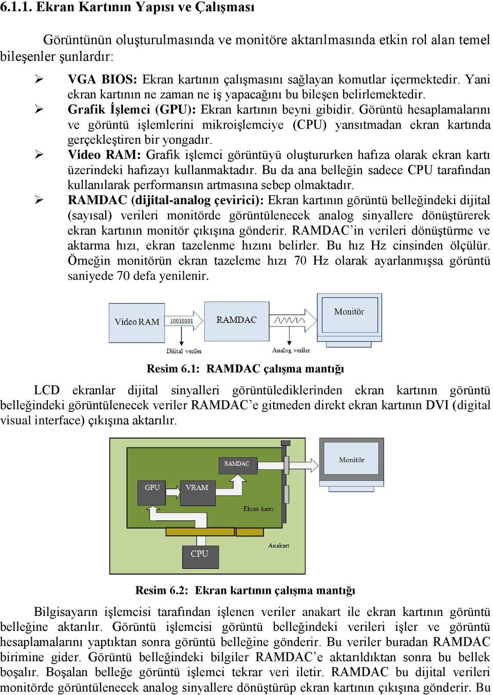 Görüntü hesaplamalarını ve görüntü iģlemlerini mikroiģlemciye (CPU) yansıtmadan ekran kartında gerçekleģtiren bir yongadır.