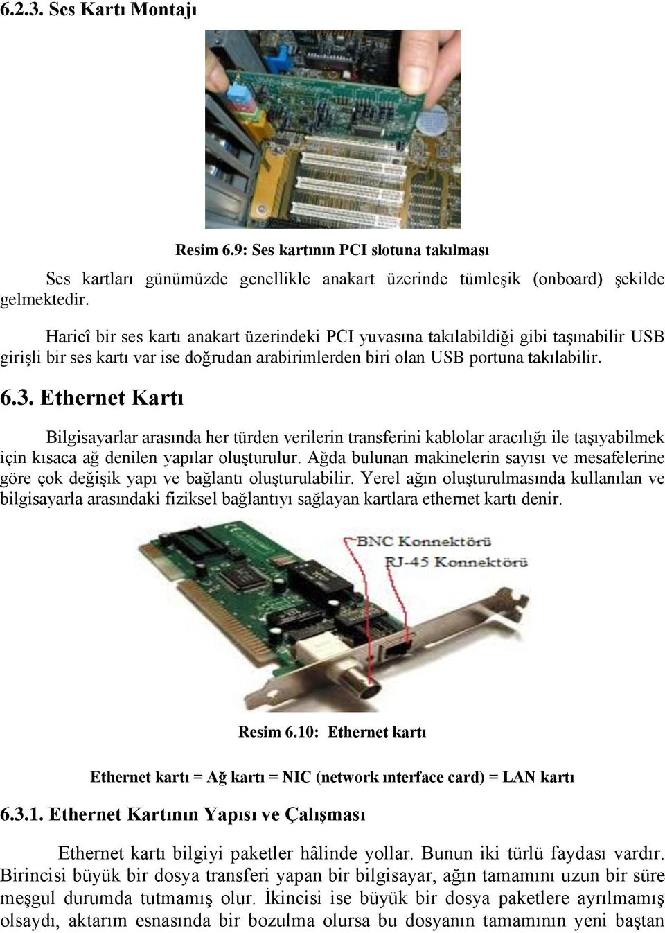 Ethernet Kartı Bilgisayarlar arasında her türden verilerin transferini kablolar aracılığı ile taģıyabilmek için kısaca ağ denilen yapılar oluģturulur.