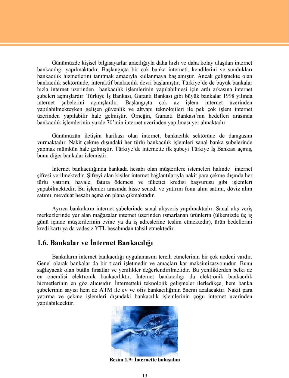 Ancak gelişmekte olan bankacılık sektöründe, interaktif bankacılık devri başlamıştır.