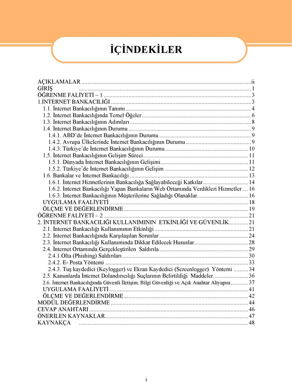 Türkiye de İnternet Bankacılığının Durumu...10 1.5. İnternet Bankacılığının Gelişim Süreci...11 1.5.1. Dünyada İnternet Bankacılığının Gelişimi...11 1.5.2. Türkiye de İnternet Bankacılığının Gelişim.