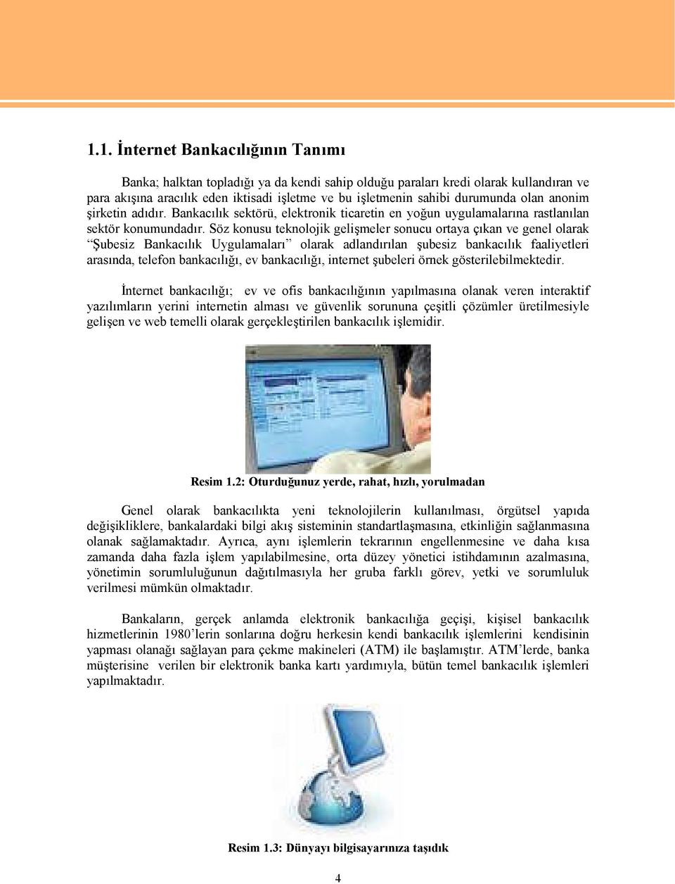 Söz konusu teknolojik gelişmeler sonucu ortaya çıkan ve genel olarak Şubesiz Bankacılık Uygulamaları olarak adlandırılan şubesiz bankacılık faaliyetleri arasında, telefon bankacılığı, ev bankacılığı,