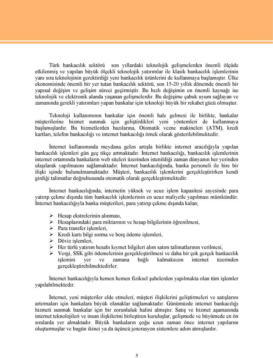 Ülke ekonomisinde önemli bir yer tutan bankacılık sektörü, son 15-20 yıllık dönemde önemli bir yapısal değişim ve gelişim süreci geçirmiştir.