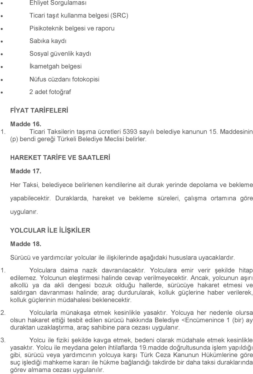 Her Taksi, belediyece belirlenen kendilerine ait durak yerinde depolama ve bekleme yapabilecektir. Duraklarda, hareket ve bekleme süreleri, çalışma ortamına göre uygulanır.