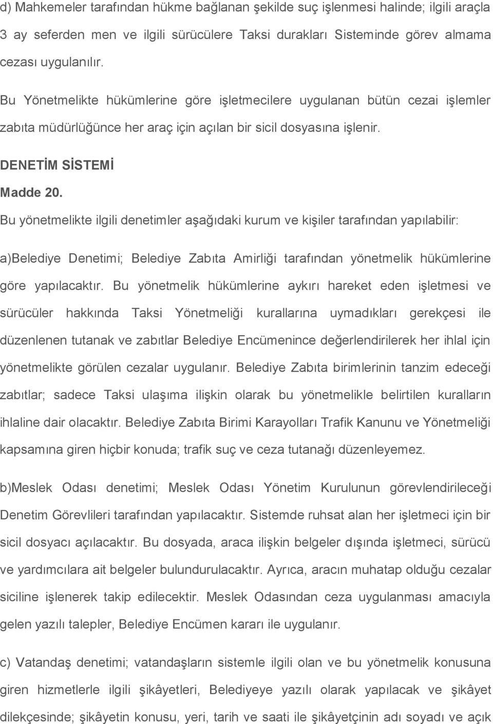 Bu yönetmelikte ilgili denetimler aşağıdaki kurum ve kişiler tarafından yapılabilir: a)belediye Denetimi; Belediye Zabıta Amirliği tarafından yönetmelik hükümlerine göre yapılacaktır.