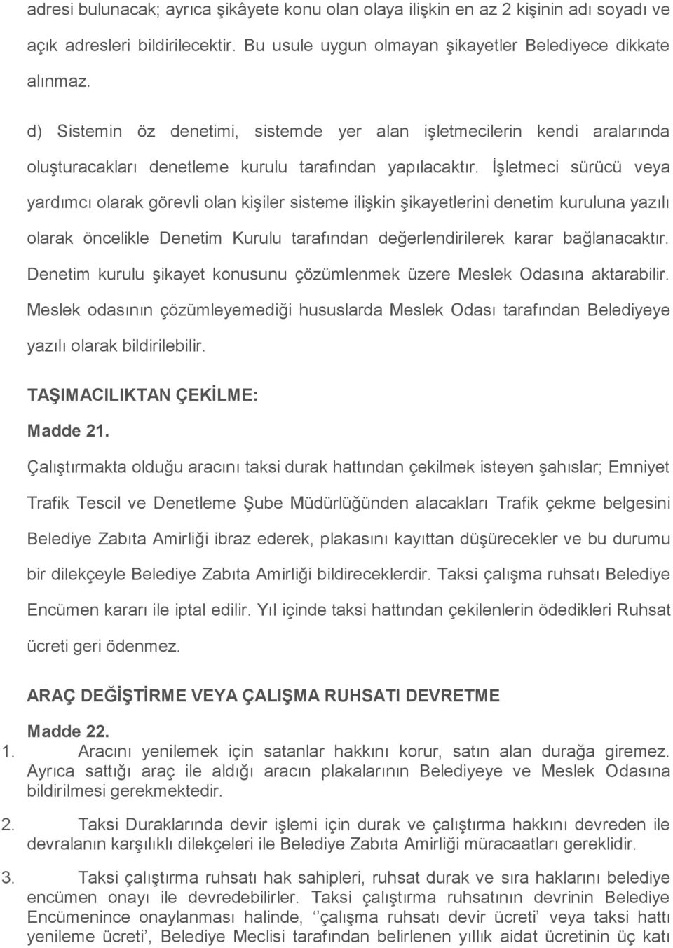 İşletmeci sürücü veya yardımcı olarak görevli olan kişiler sisteme ilişkin şikayetlerini denetim kuruluna yazılı olarak öncelikle Denetim Kurulu tarafından değerlendirilerek karar bağlanacaktır.