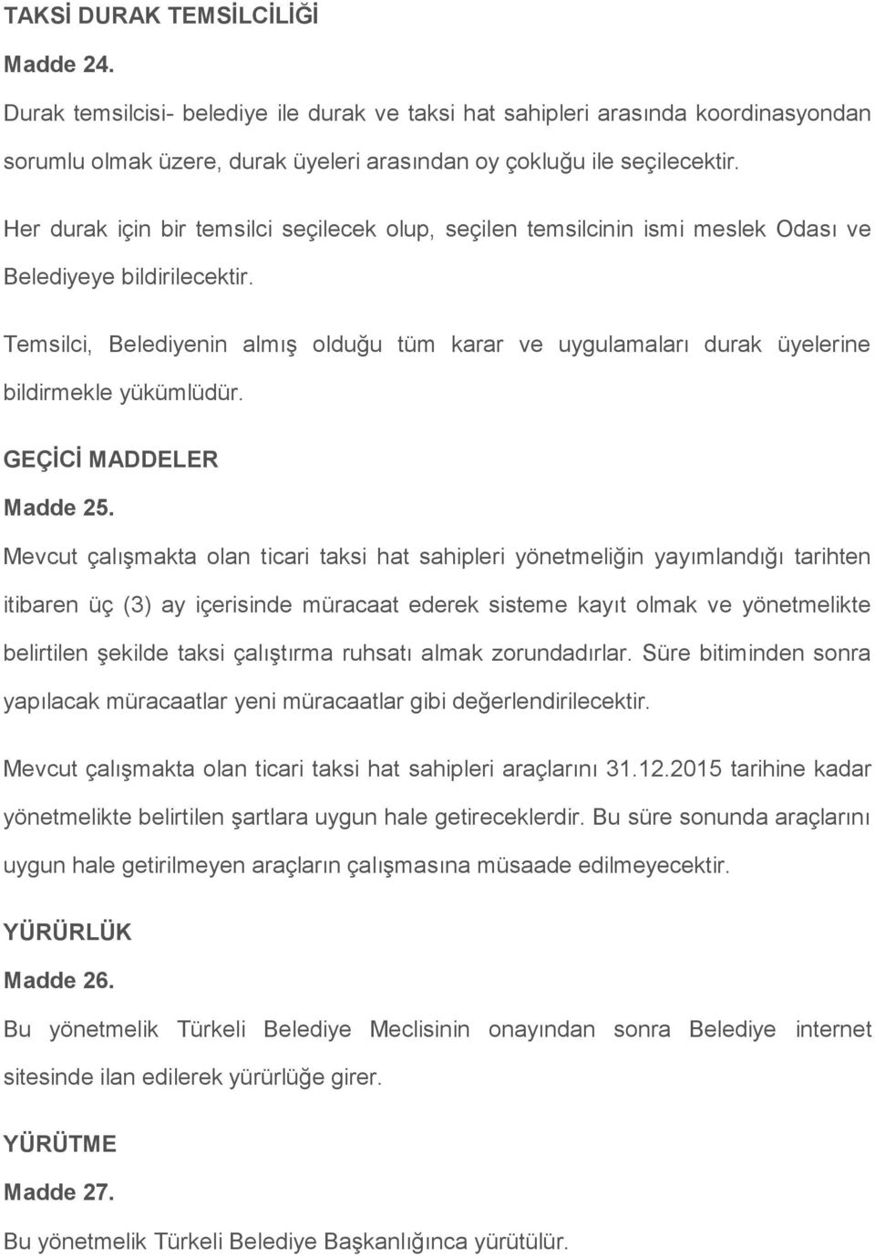 Temsilci, Belediyenin almış olduğu tüm karar ve uygulamaları durak üyelerine bildirmekle yükümlüdür. GEÇİCİ MADDELER Madde 25.