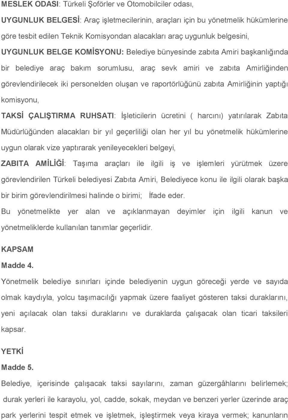 ve raportörlüğünü zabıta Amirliğinin yaptığı komisyonu, TAKSİ ÇALIŞTIRMA RUHSATI: İşleticilerin ücretini ( harcını) yatırılarak Zabıta Müdürlüğünden alacakları bir yıl geçerliliği olan her yıl bu