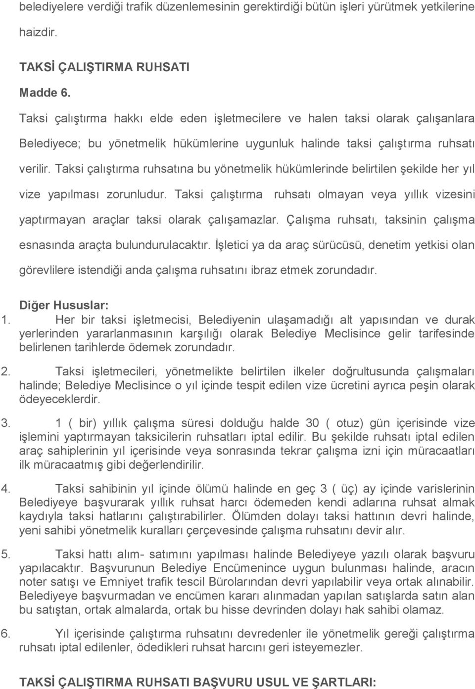 Taksi çalıştırma ruhsatına bu yönetmelik hükümlerinde belirtilen şekilde her yıl vize yapılması zorunludur.