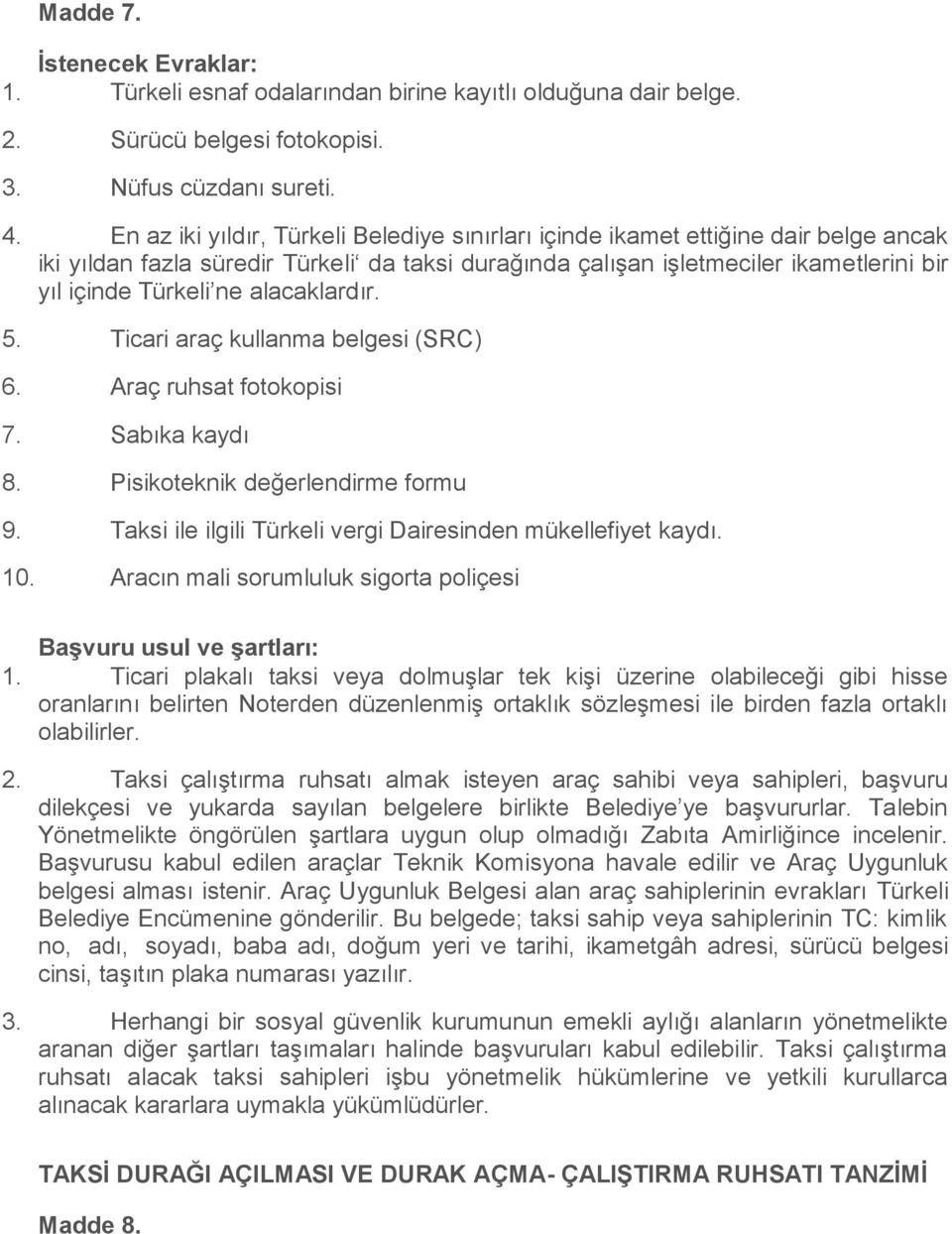 alacaklardır. 5. Ticari araç kullanma belgesi (SRC) 6. Araç ruhsat fotokopisi 7. Sabıka kaydı 8. Pisikoteknik değerlendirme formu 9. Taksi ile ilgili Türkeli vergi Dairesinden mükellefiyet kaydı. 10.