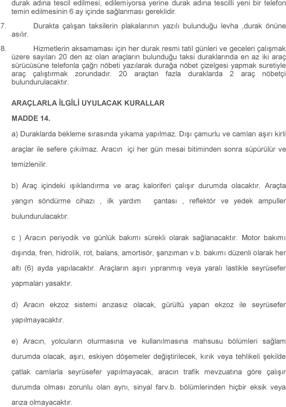 Hizmetlerin aksamaması için her durak resmi tatil günleri ve geceleri çalışmak üzere sayıları 20 den az olan araçların bulunduğu taksi duraklarında en az iki araç sürücüsüne telefonla çağrı nöbeti