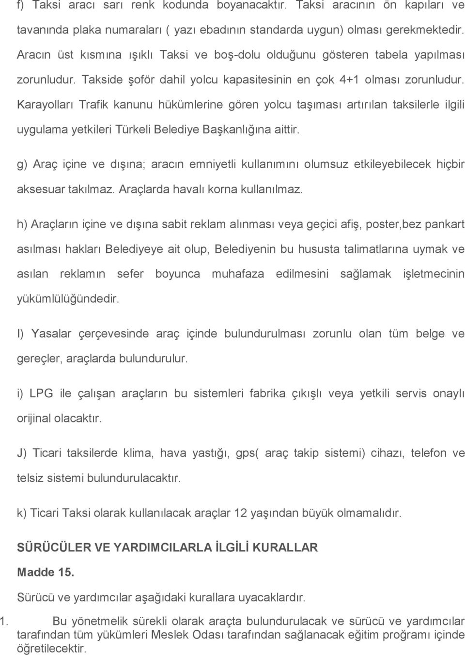 Karayolları Trafik kanunu hükümlerine gören yolcu taşıması artırılan taksilerle ilgili uygulama yetkileri Türkeli Belediye Başkanlığına aittir.