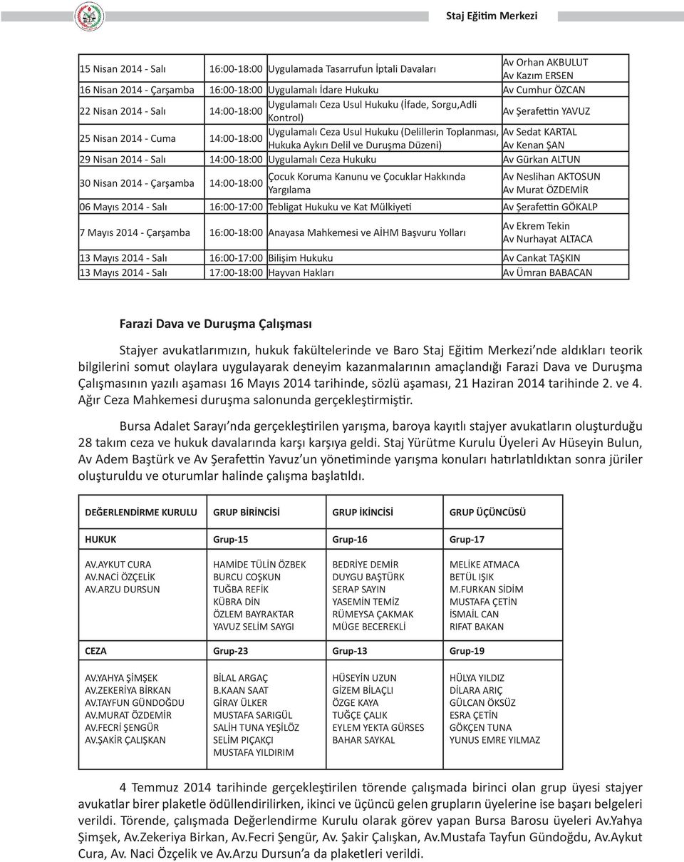 Hukuka Aykırı Delil ve Duruşma Düzeni) Av Kenan ŞAN 29 Nisan 2014 - Salı 14:00-18:00 Uygulamalı Ceza Hukuku Av Gürkan ALTUN 30 Nisan 2014 - Çarşamba 14:00-18:00 Çocuk Koruma Kanunu ve Çocuklar