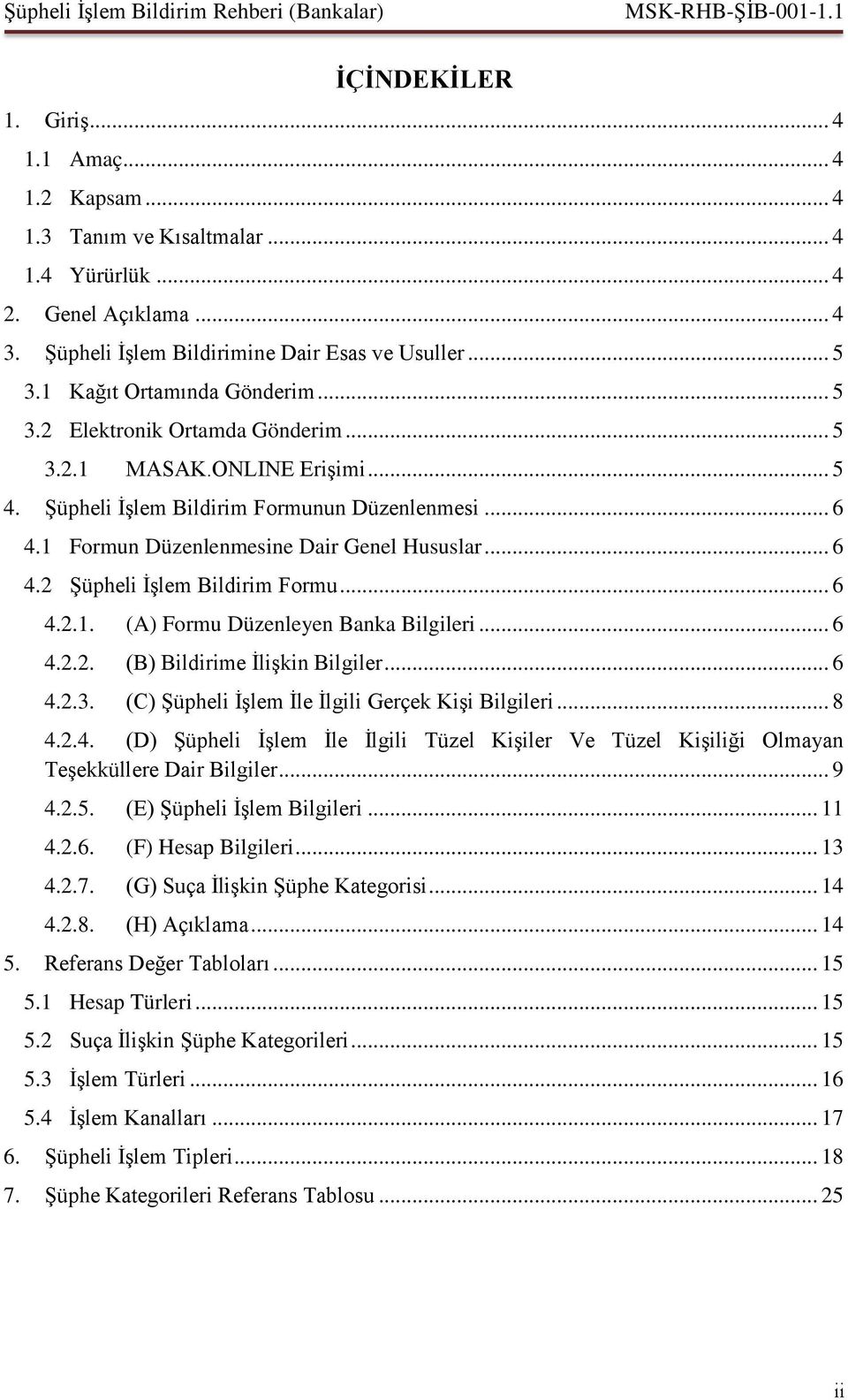 .. 6 4.2 Şüpheli İşlem Bildirim Formu... 6 4.2.1. (A) Formu Düzenleyen Banka Bilgileri... 6 4.2.2. (B) Bildirime İlişkin Bilgiler... 6 4.2.3. (C) Şüpheli İşlem İle İlgili Gerçek Kişi Bilgileri... 8 4.