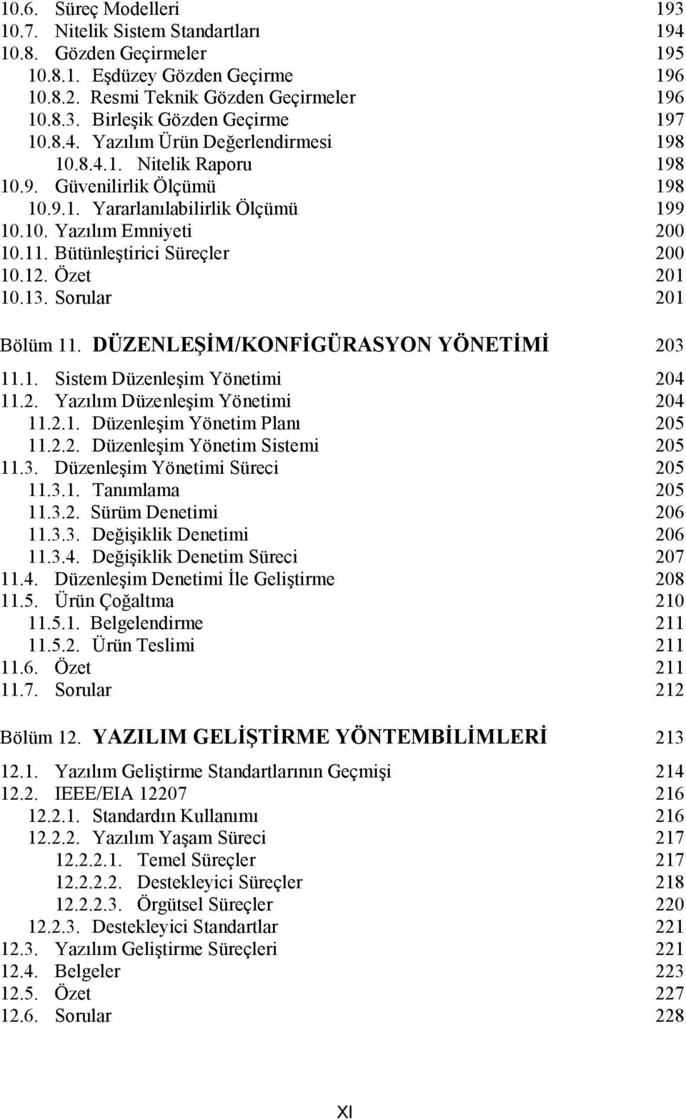 Bütünleştirici Süreçler 200 10.12. Özet 201 10.13. Sorular 201 Bölüm 11. DÜZENLEŞİM/KONFİGÜRASYON YÖNETİMİ 203 11.1. Sistem Düzenleşim Yönetimi 204 11.2. Yazılım Düzenleşim Yönetimi 204 11.2.1. Düzenleşim Yönetim Planı 205 11.