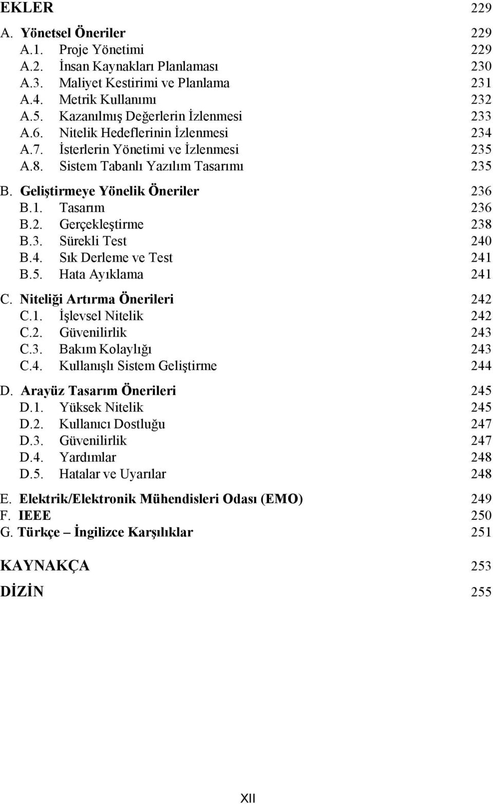 Tasarım 236 B.2. Gerçekleştirme 238 B.3. Sürekli Test 240 B.4. Sık Derleme ve Test 241 B.5. Hata Ayıklama 241 C. Niteliği Artırma Önerileri 242 C.1. İşlevsel Nitelik 242 C.2. Güvenilirlik 243 C.3. Bakım Kolaylığı 243 C.