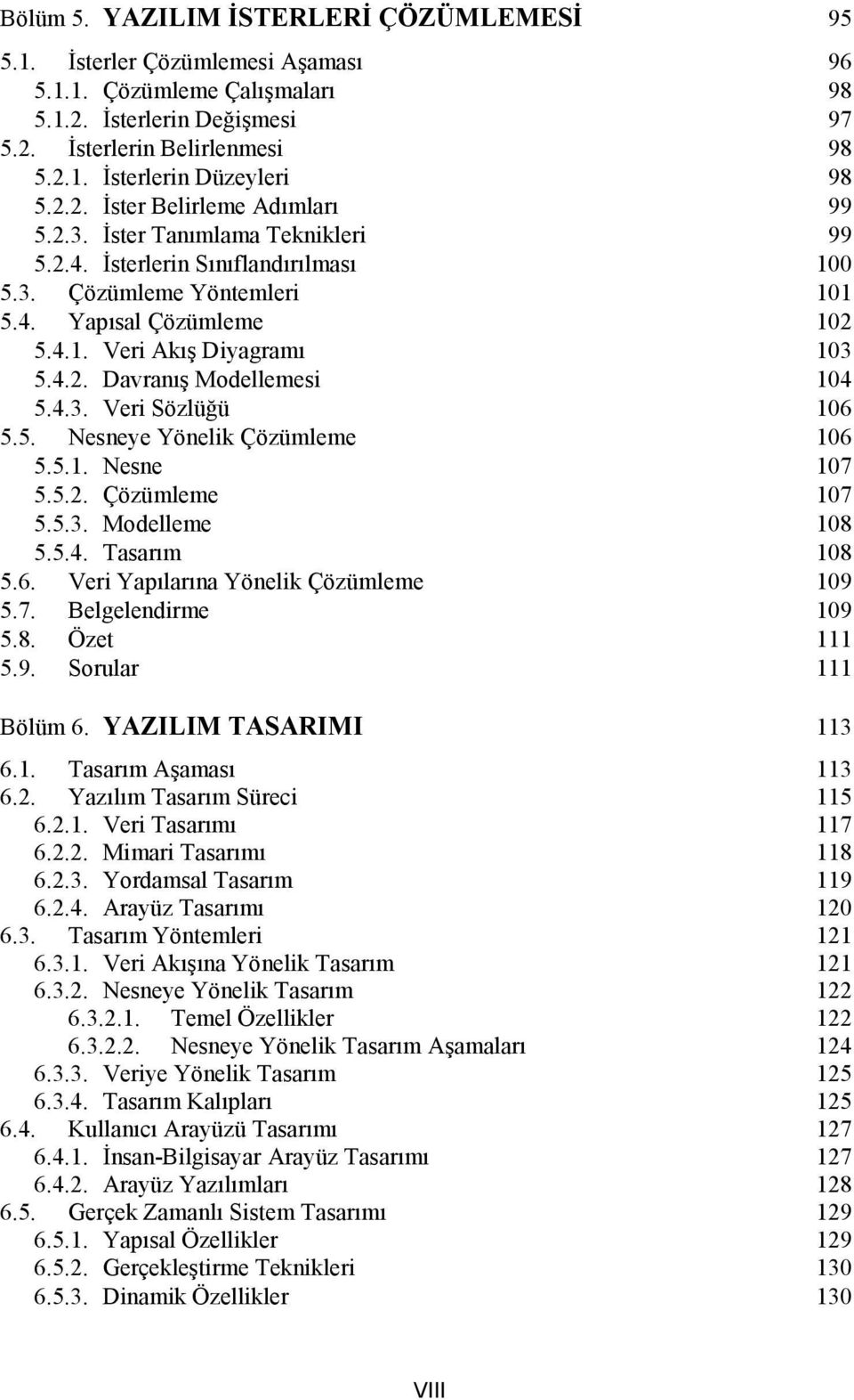 4.2. Davranış Modellemesi 104 5.4.3. Veri Sözlüğü 106 5.5. Nesneye Yönelik Çözümleme 106 5.5.1. Nesne 107 5.5.2. Çözümleme 107 5.5.3. Modelleme 108 5.5.4. Tasarım 108 5.6. Veri Yapılarına Yönelik Çözümleme 109 5.