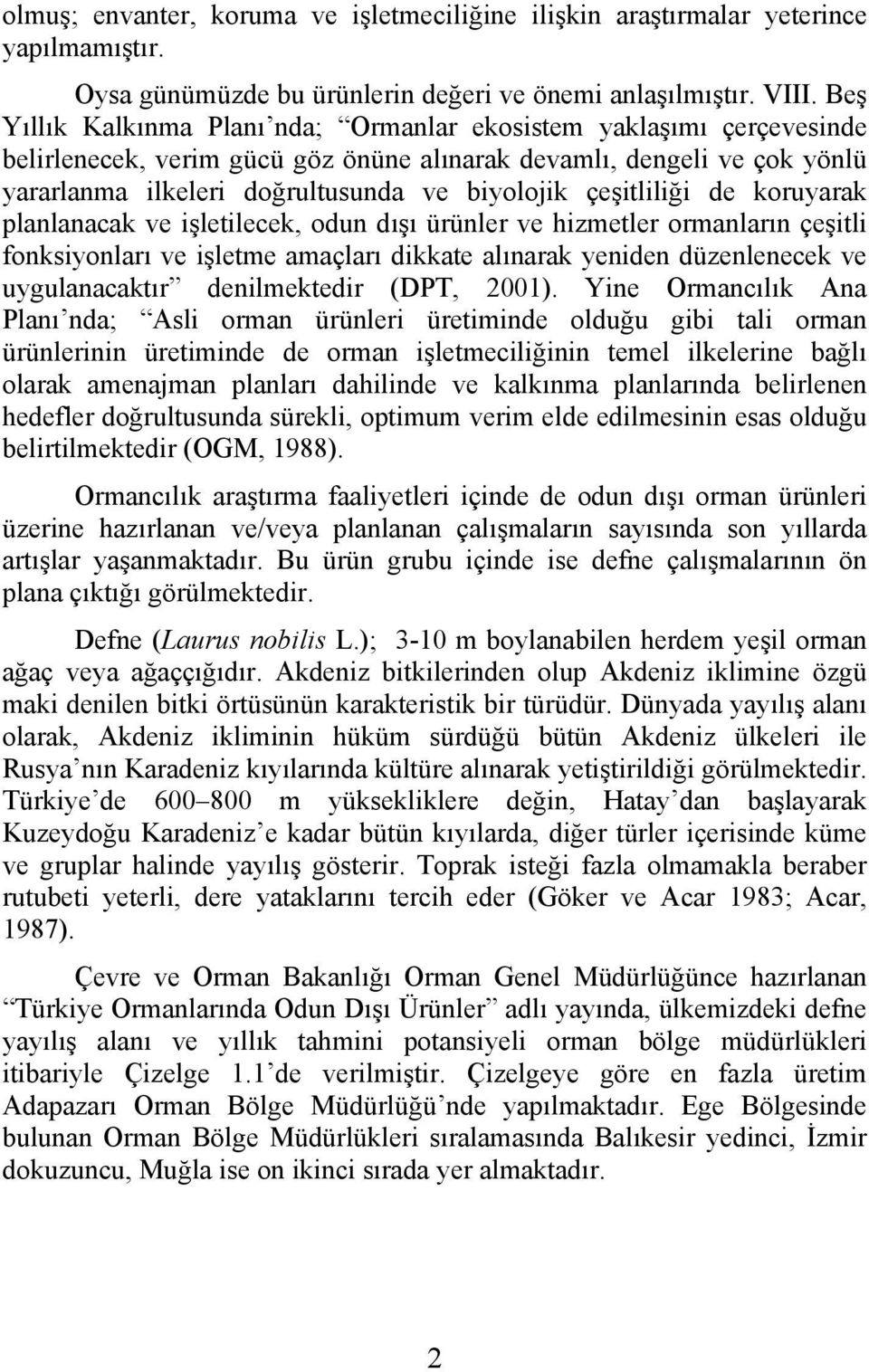 çeşitliliği de koruyarak planlanacak ve işletilecek, odun dışı ürünler ve hizmetler ormanların çeşitli fonksiyonları ve işletme amaçları dikkate alınarak yeniden düzenlenecek ve uygulanacaktır