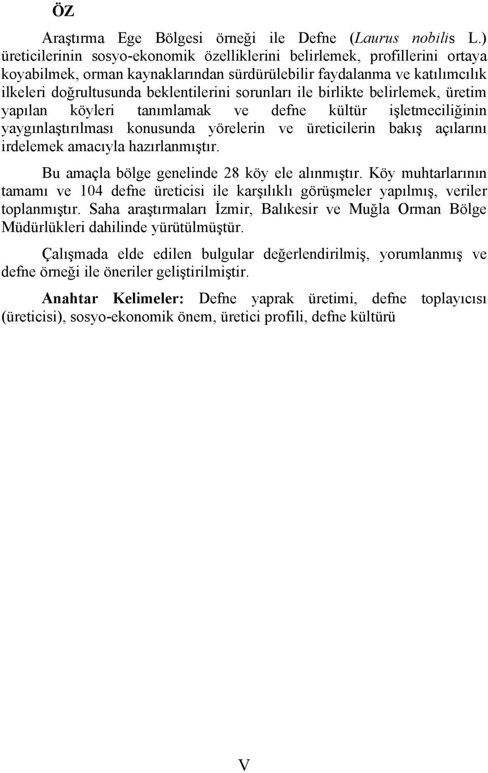 sorunları ile birlikte belirlemek, üretim yapılan köyleri tanımlamak ve defne kültür işletmeciliğinin yaygınlaştırılması konusunda yörelerin ve üreticilerin bakış açılarını irdelemek amacıyla