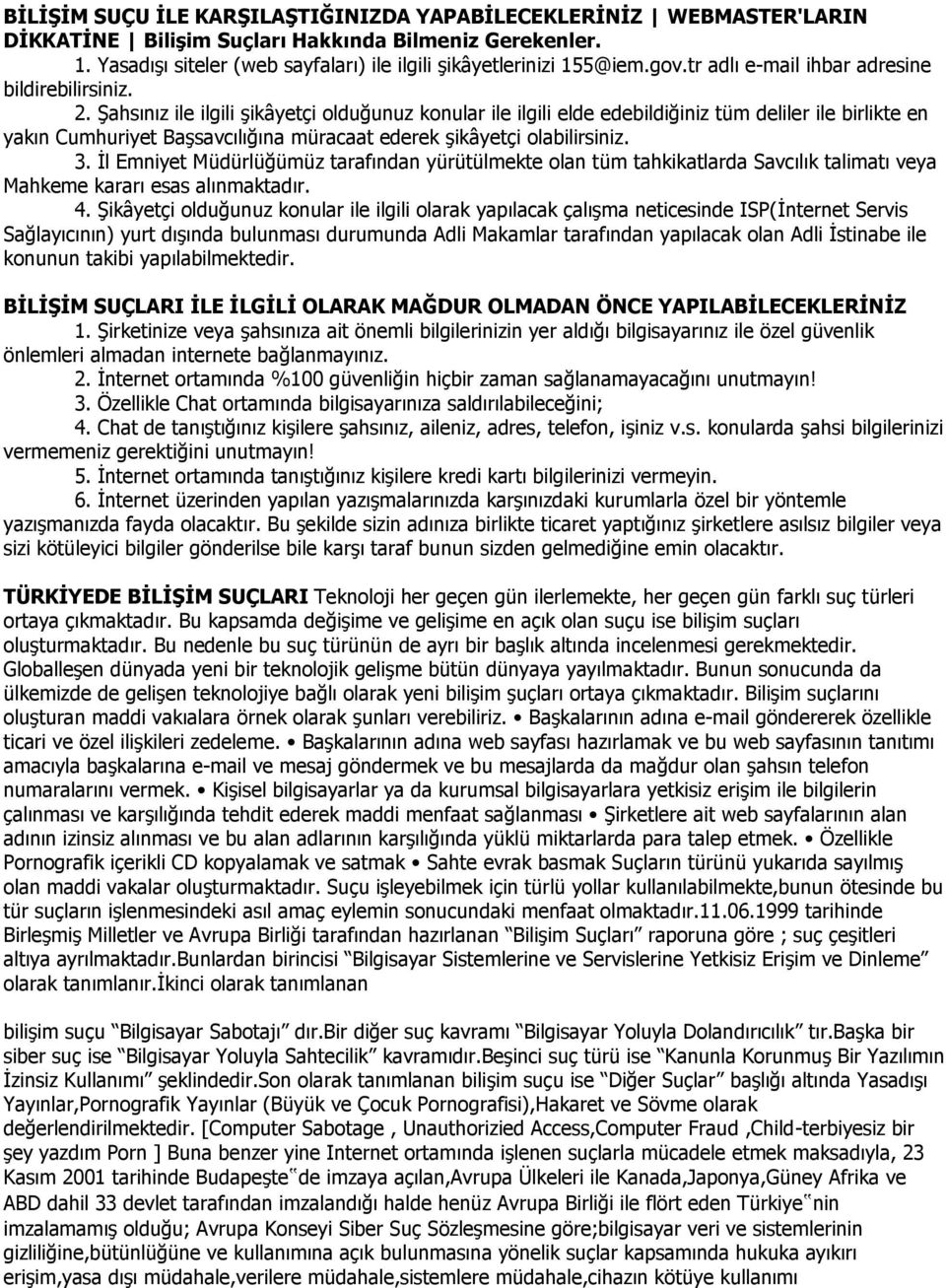 Şahsınız ile ilgili şikâyetçi olduğunuz konular ile ilgili elde edebildiğiniz tüm deliler ile birlikte en yakın Cumhuriyet Başsavcılığına müracaat ederek şikâyetçi olabilirsiniz. 3.