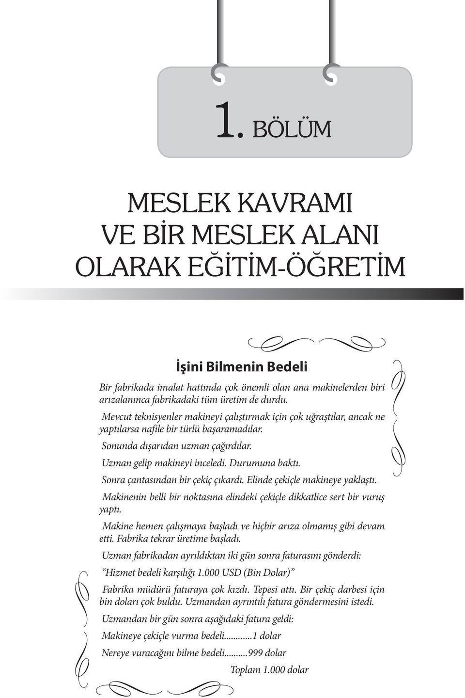 Durumuna baktı. Sonra çantasından bir çekiç çıkardı. Elinde çekiçle makineye yaklaştı. Makinenin belli bir noktasına elindeki çekiçle dikkatlice sert bir vuruş yaptı.