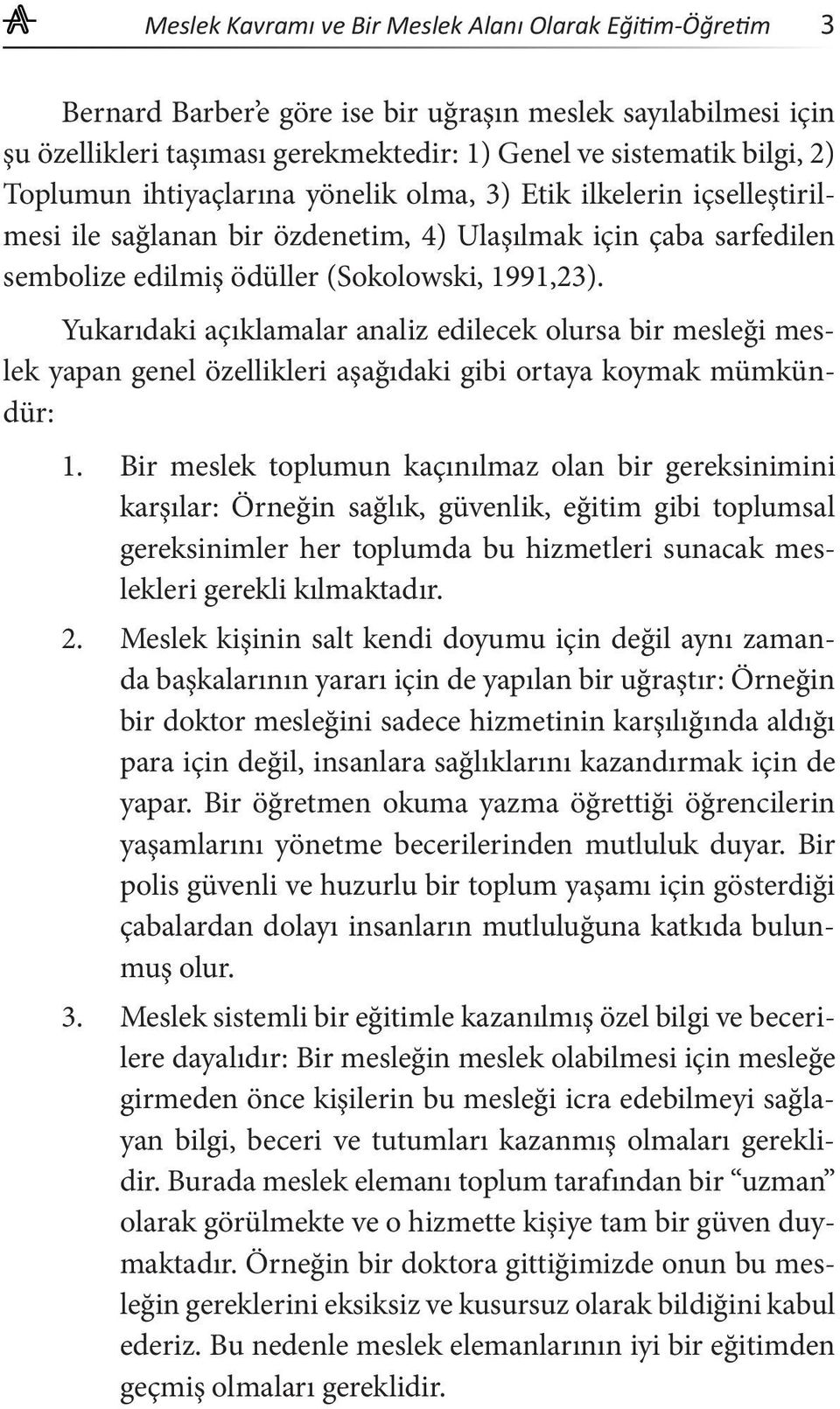 Yukarıdaki açıklamalar analiz edilecek olursa bir mesleği meslek yapan genel özellikleri aşağıdaki gibi ortaya koymak mümkündür: 1.