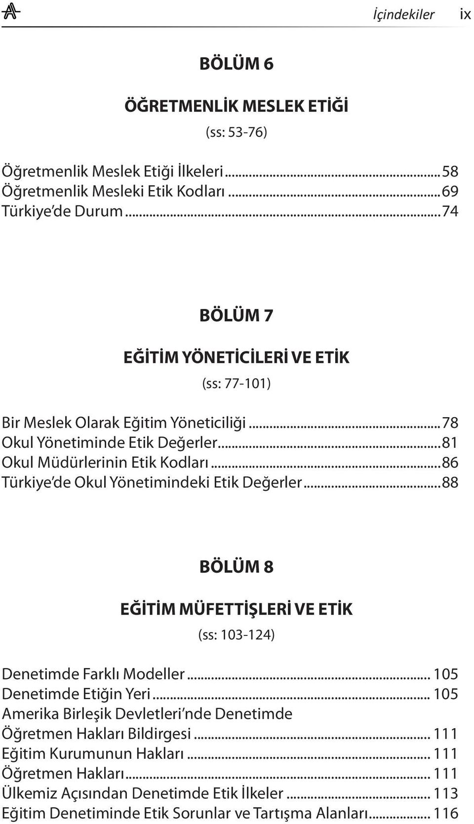 ..86 Türkiye de Okul Yönetimindeki Etik Değerler...88 BÖLÜM 8 EĞİTİM MÜFETTİŞLERİ VE ETİK (ss: 103-124) Denetimde Farklı Modeller... 105 Denetimde Etiğin Yeri.
