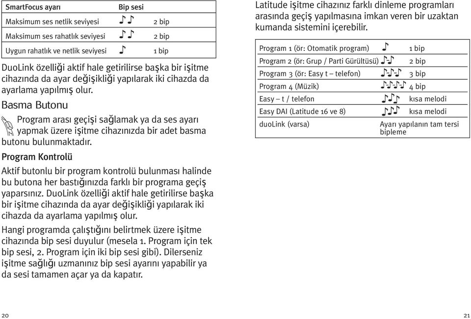 Basma Butonu Program arası geçişi sağlamak ya da ses ayarı yapmak üzere işitme cihazınızda bir adet basma butonu bulunmaktadır.