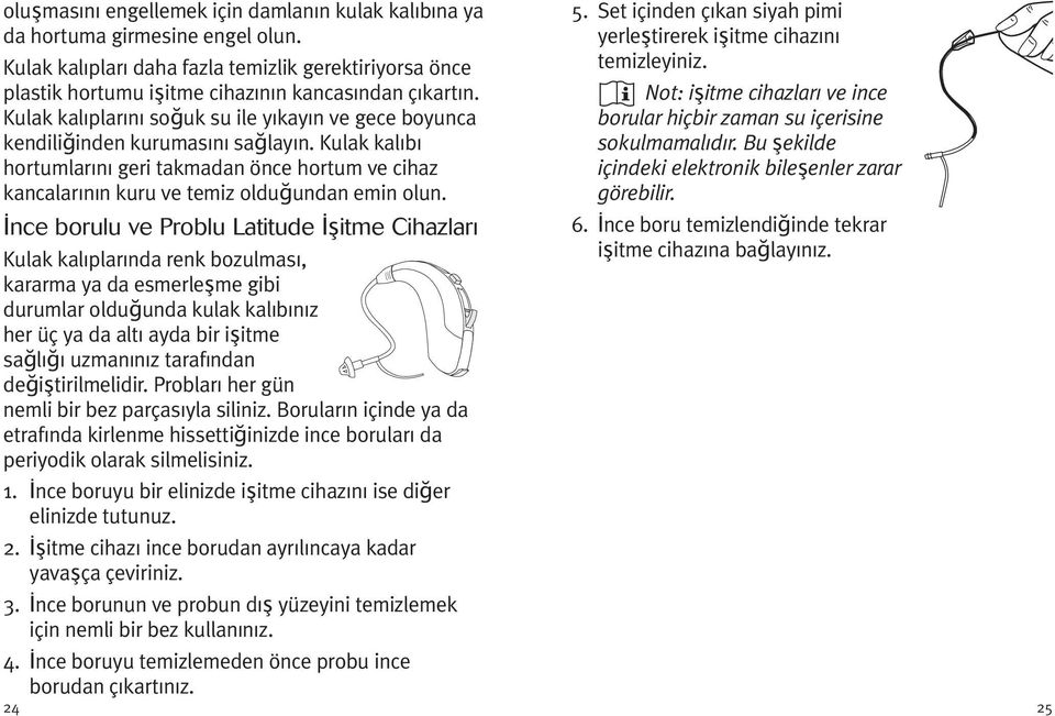 nce borulu ve Problu Latitude şitme Cihazları Kulak kalıplarında renk bozulması, kararma ya da esmerleşme gibi durumlar olduğunda kulak kalıbınız her üç ya da altı ayda bir işitme sağlığı uzmanınız