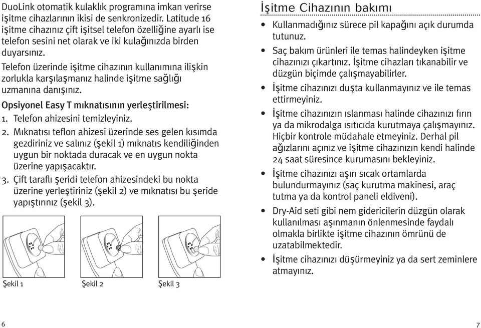 Telefon üzerinde işitme cihazının kullanımına ilişkin zorlukla karşılaşmanız halinde işitme sağlığı uzmanına danışınız. Opsiyonel Easy T mıknatısının yerleştirilmesi: 1.