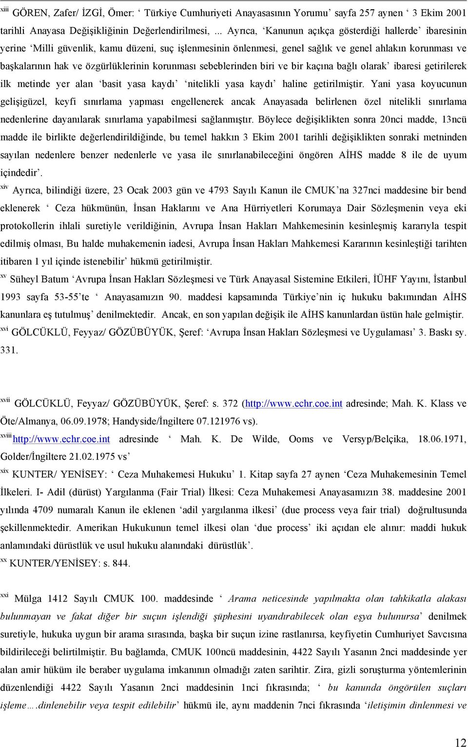 korunması sebeblerinden biri ve bir kaçına bağlı olarak ibaresi getirilerek ilk metinde yer alan basit yasa kaydı nitelikli yasa kaydı haline getirilmiştir.