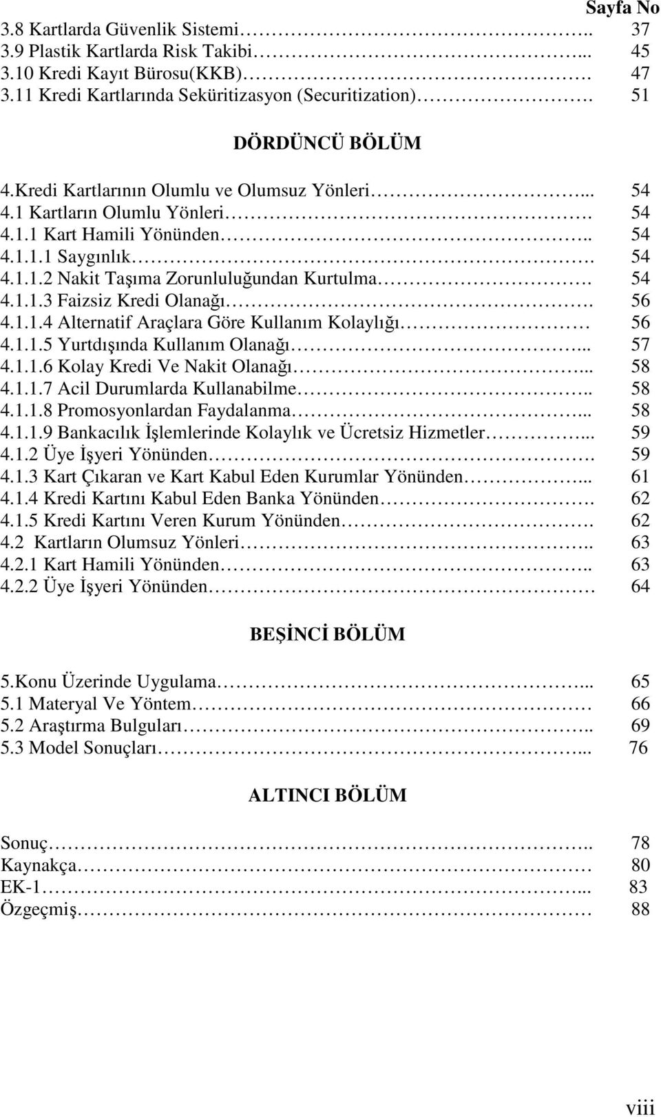 56 4.1.1.4 Alternatif Araçlara Göre Kullanım Kolaylığı 56 4.1.1.5 Yurtdışında Kullanım Olanağı... 57 4.1.1.6 Kolay Kredi Ve Nakit Olanağı... 58 4.1.1.7 Acil Durumlarda Kullanabilme.. 58 4.1.1.8 Promosyonlardan Faydalanma.