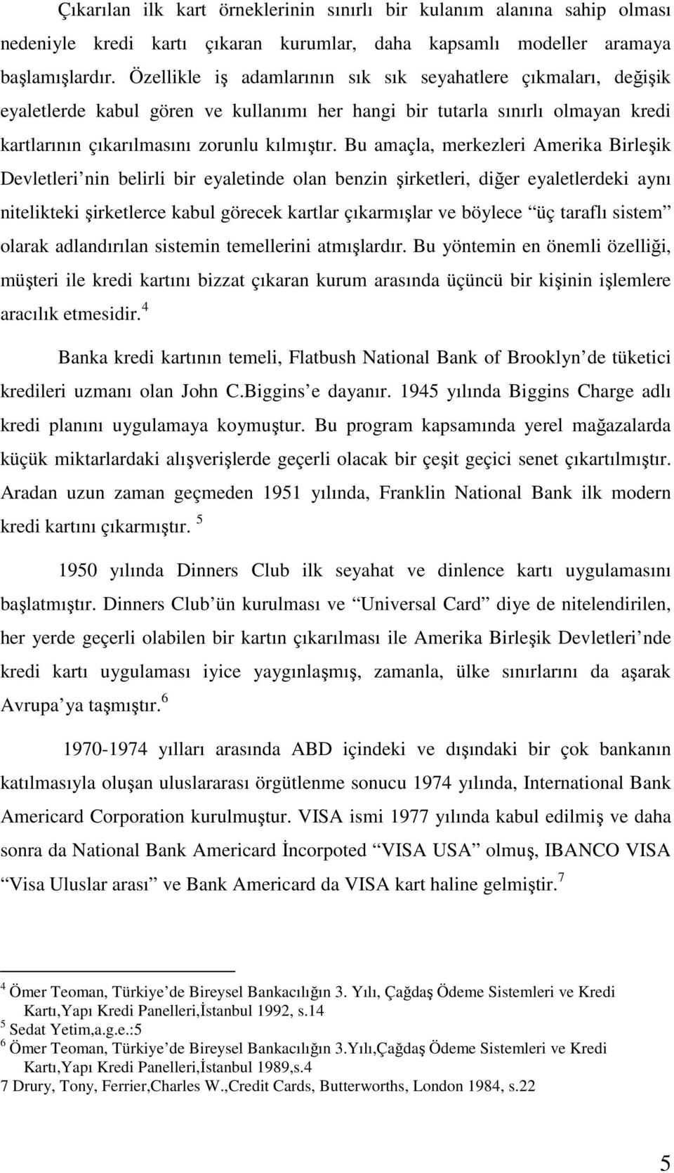 Bu amaçla, merkezleri Amerika Birleşik Devletleri nin belirli bir eyaletinde olan benzin şirketleri, diğer eyaletlerdeki aynı nitelikteki şirketlerce kabul görecek kartlar çıkarmışlar ve böylece üç