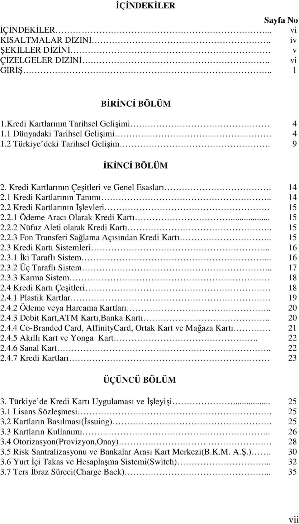 2.1 Ödeme Aracı Olarak Kredi Kartı... 15 2.2.2 Nüfuz Aleti olarak Kredi Kartı.. 15 2.2.3 Fon Transferi Sağlama Açısından Kredi Kartı.. 15 2.3 Kredi Kartı Sistemleri.. 16 2.3.1 İki Taraflı Sistem.