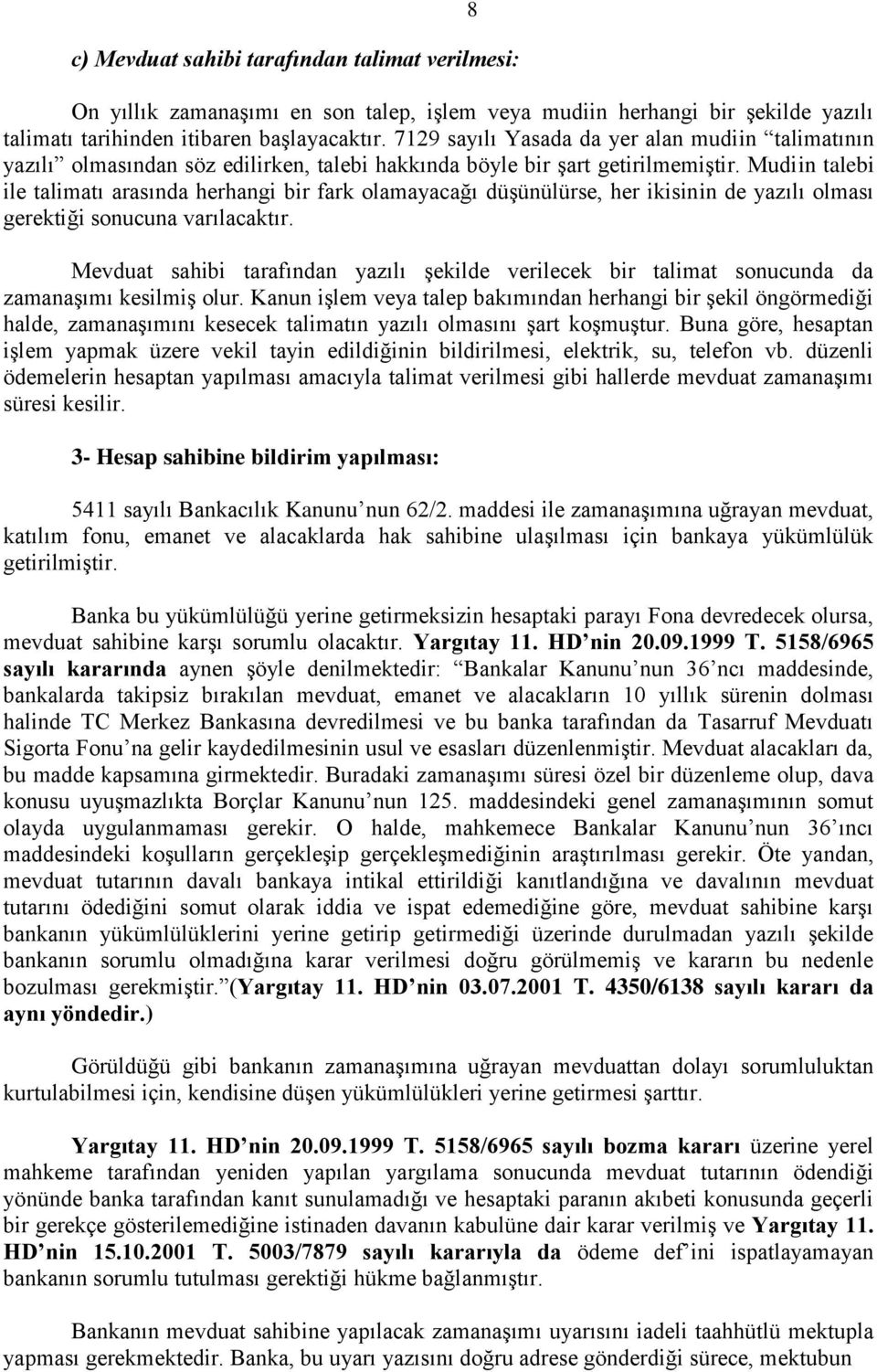 Mudiin talebi ile talimatı arasında herhangi bir fark olamayacağı düģünülürse, her ikisinin de yazılı olması gerektiği sonucuna varılacaktır.