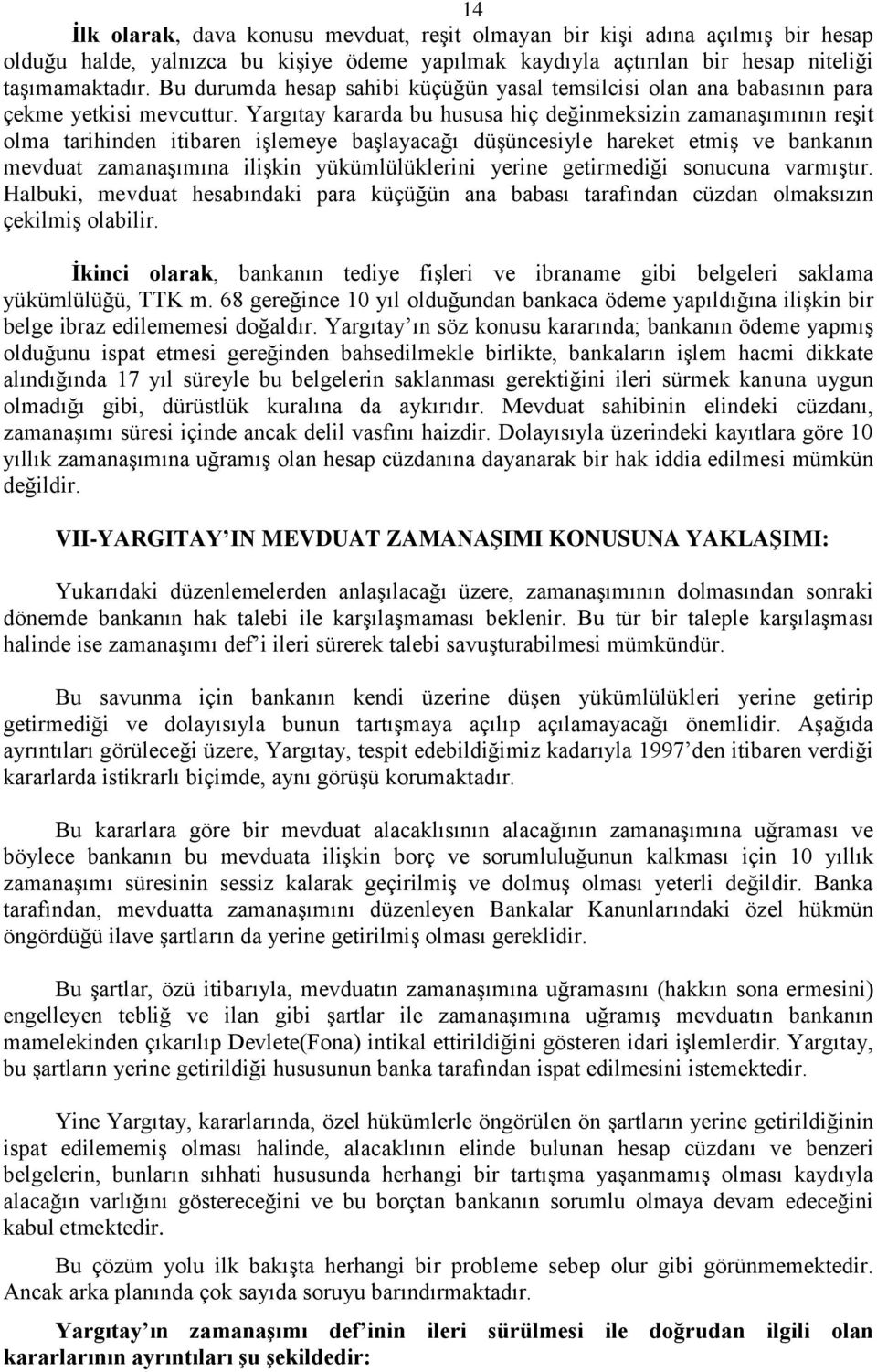 Yargıtay kararda bu hususa hiç değinmeksizin zamanaģımının reģit olma tarihinden itibaren iģlemeye baģlayacağı düģüncesiyle hareket etmiģ ve bankanın mevduat zamanaģımına iliģkin yükümlülüklerini