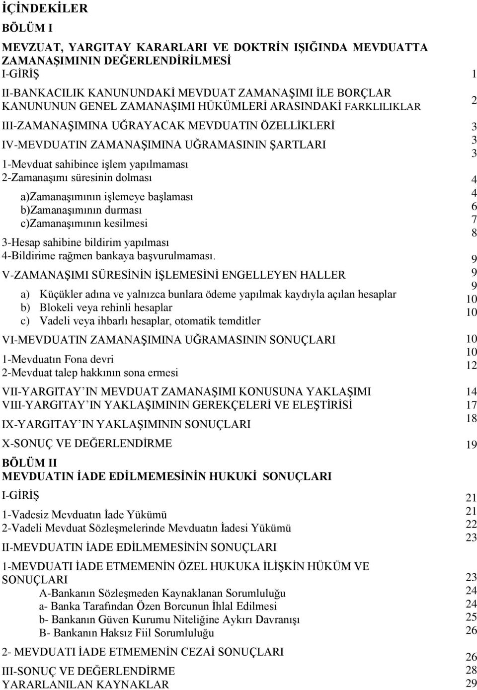 süresinin dolması a)zamanaģımının iģlemeye baģlaması b)zamanaģımının durması c)zamanaģımının kesilmesi 3-Hesap sahibine bildirim yapılması 4-Bildirime rağmen bankaya baģvurulmaması.