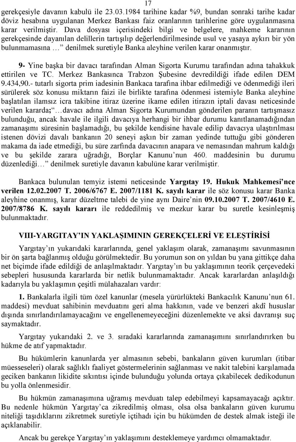 aleyhine verilen karar onanmıģtır. 9- Yine baģka bir davacı tarafından Alman Sigorta Kurumu tarafından adına tahakkuk ettirilen ve TC.