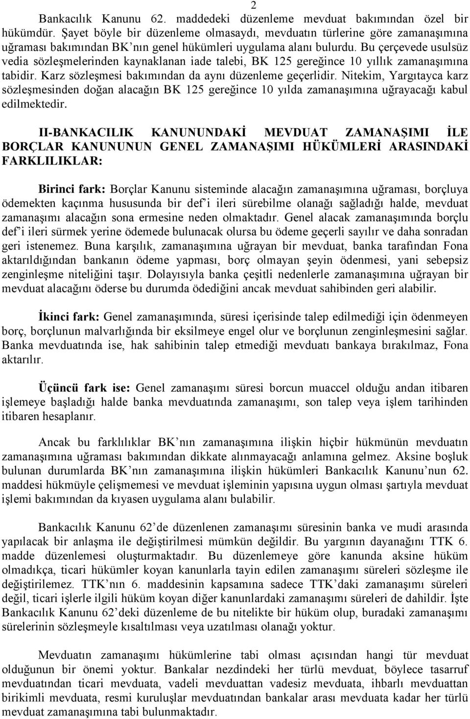 Bu çerçevede usulsüz vedia sözleģmelerinden kaynaklanan iade talebi, BK 125 gereğince 10 yıllık zamanaģımına tabidir. Karz sözleģmesi bakımından da aynı düzenleme geçerlidir.