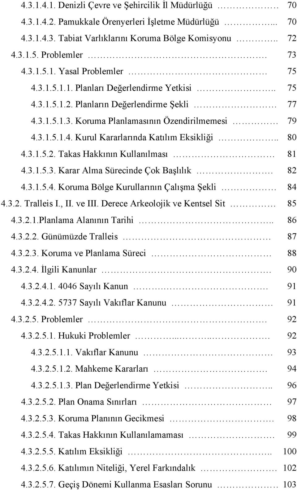 . 80 4.3.1.5.2. Takas Hakkının Kullanılması 81 4.3.1.5.3. Karar Alma Sürecinde Çok Başlılık. 82 4.3.1.5.4. Koruma Bölge Kurullarının Çalışma Şekli 84 4.3.2. Tralleis I., II. ve III.