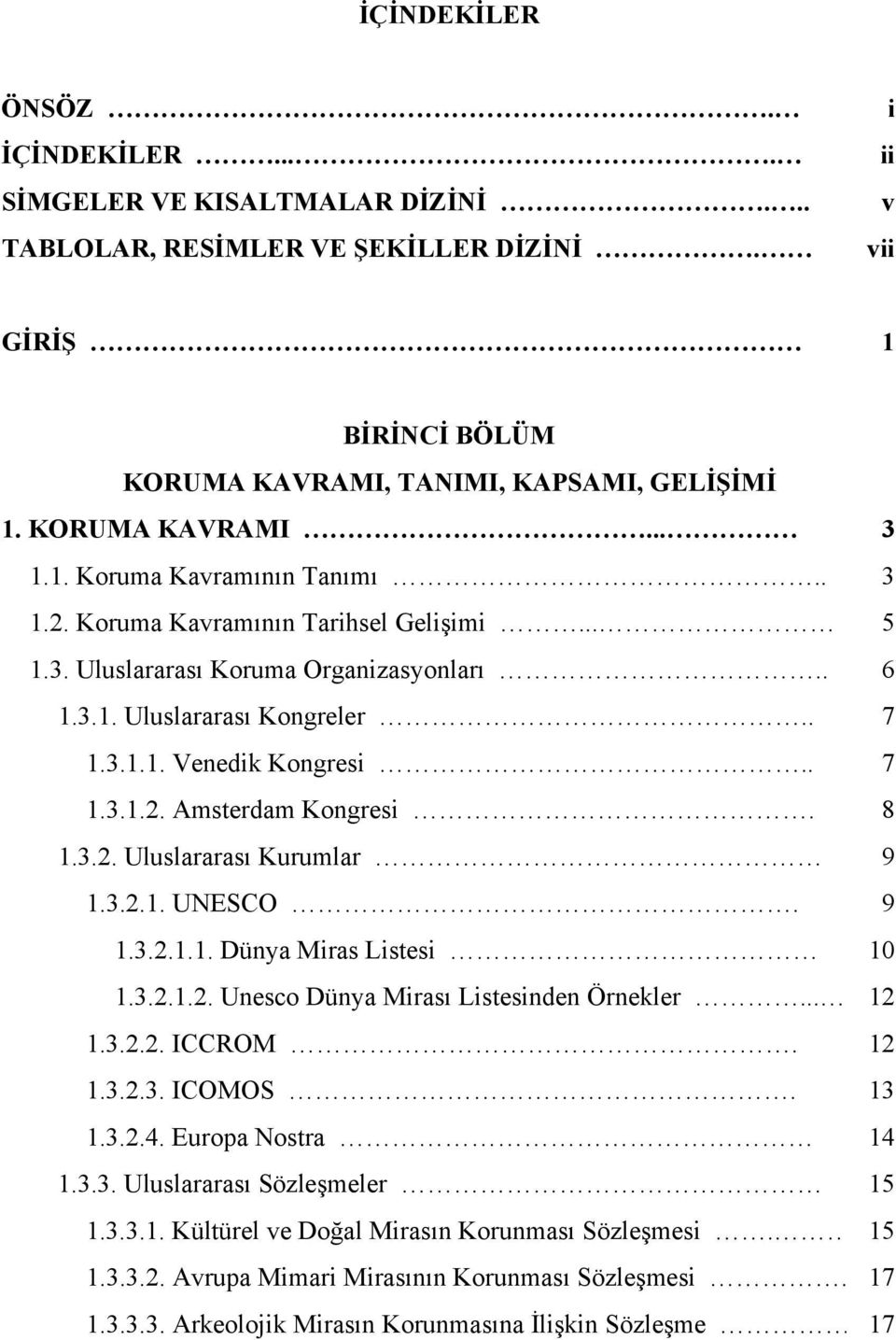 1.3.2. Uluslararası Kurumlar 1.3.2.1. UNESCO. 1.3.2.1.1. Dünya Miras Listesi 1.3.2.1.2. Unesco Dünya Mirası Listesinden Örnekler... 1.3.2.2. ICCROM. 1.3.2.3. ICOMOS. 1.3.2.4. Europa Nostra 1.3.3. Uluslararası Sözleşmeler 1.