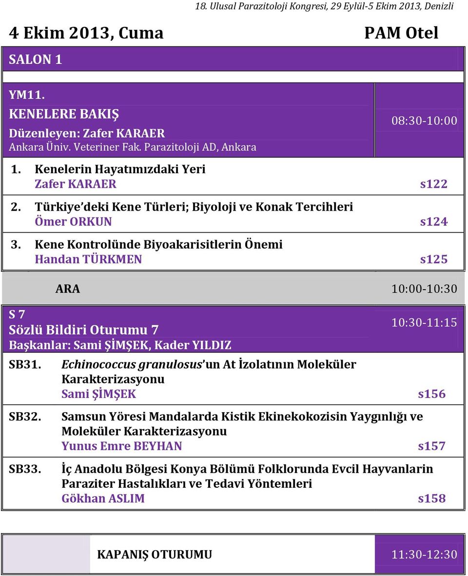 Kene Kontrolünde Biyoakarisitlerin Önemi Handan TÜRKMEN 08:30-10:00 s122 s124 s125 ARA 10:00-10:30 S 7 Sözlü Bildiri Oturumu 7 Başkanlar: Sami ŞİMŞEK, Kader YILDIZ SB31. SB32. SB33.