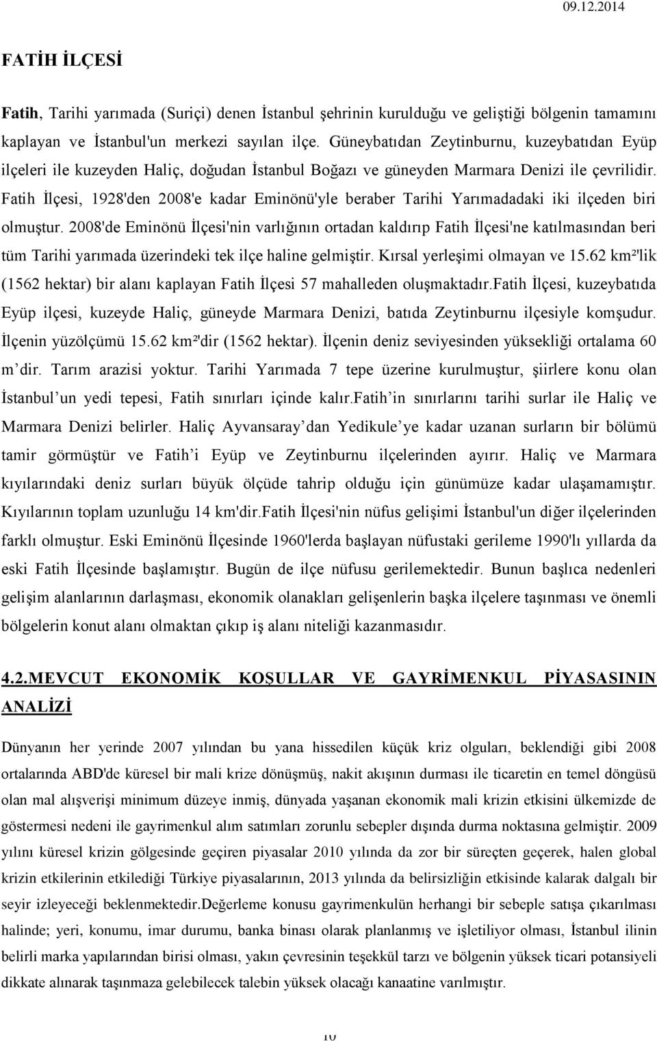 Fatih İlçesi, 1928'den 2008'e kadar Eminönü'yle beraber Tarihi Yarımadadaki iki ilçeden biri olmuştur.