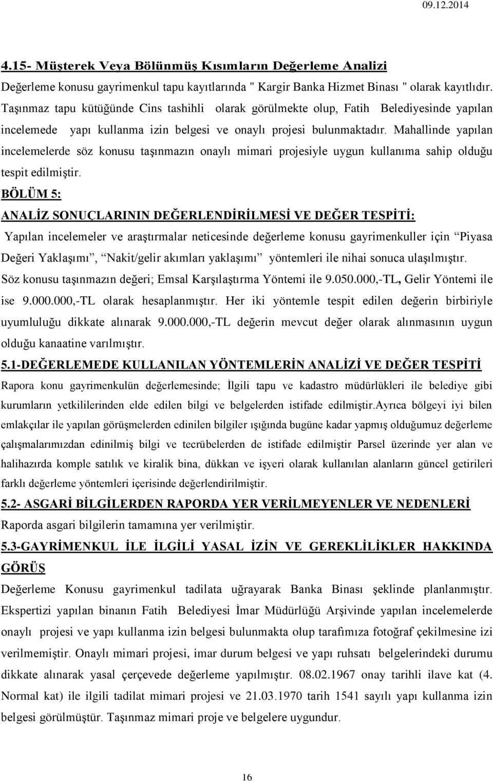 Mahallinde yapılan incelemelerde söz konusu taşınmazın onaylı mimari projesiyle uygun kullanıma sahip olduğu tespit edilmiştir.