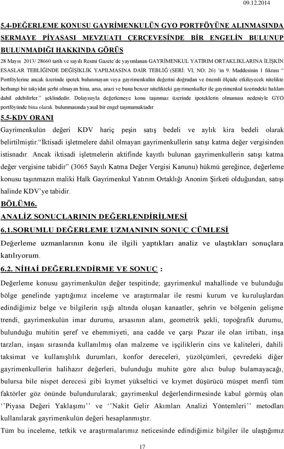 Maddesinin 1 fıkrası Portföylerine ancak üzerinde ipotek bulunmayan veya gayrimenkulün değerini doğrudan ve önemli ölçüde etkileyecek nitelikte herhangi bir takyidat şerhi olmayan bina, arsa, arazi