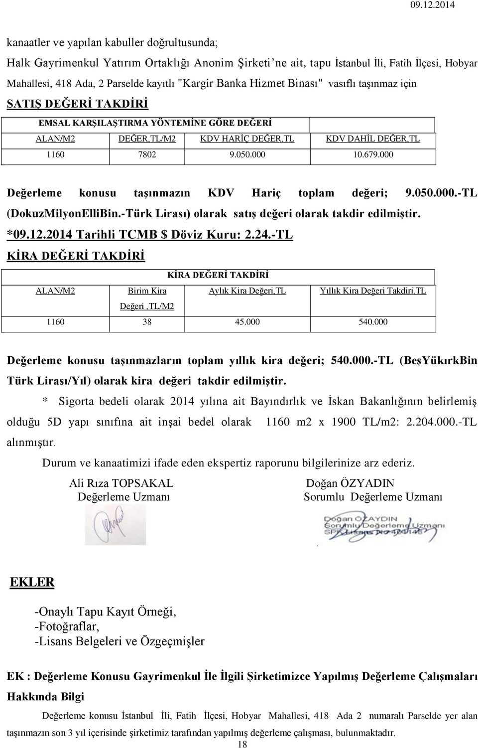 000 Değerleme konusu taşınmazın KDV Hariç toplam değeri; 9.050.000.-TL (DokuzMilyonElliBin.-Türk Lirası) olarak satış değeri olarak takdir edilmiştir. *09.12.2014 Tarihli TCMB $ Döviz Kuru: 2.24.