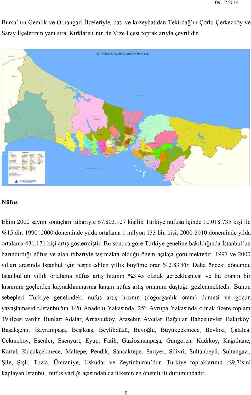 1990 2000 döneminde yılda ortalama 1 milyon 133 bin kişi, 2000-2010 döneminde yılda ortalama 431.171 kişi artış göstermiştir.