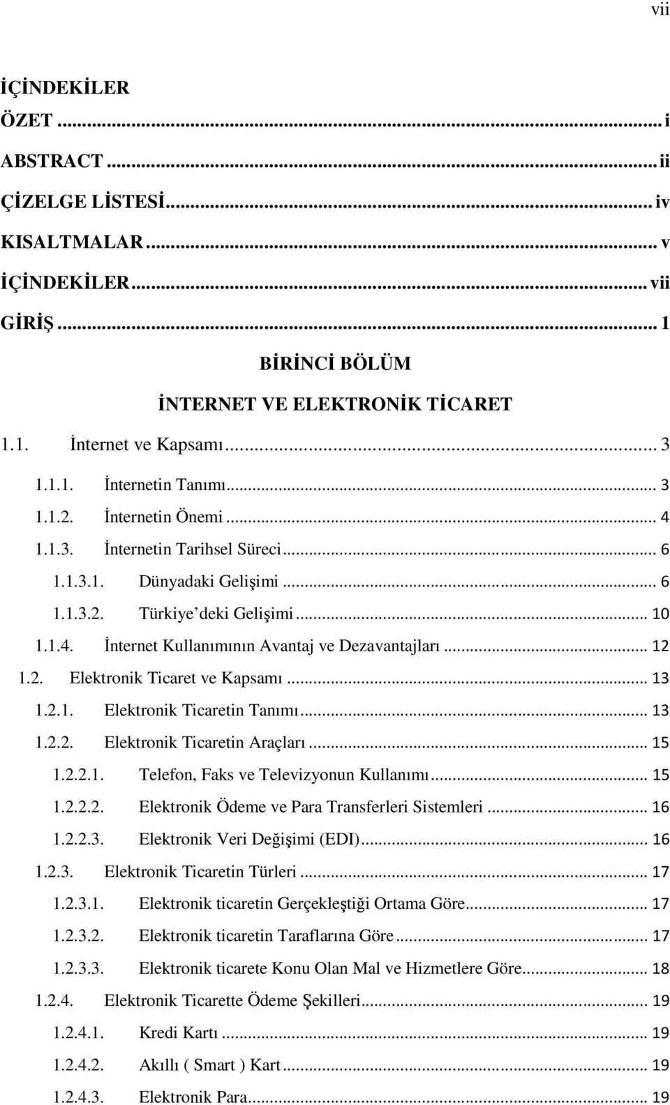 .. 12 1.2. Elektronik Ticaret ve Kapsamı... 13 1.2.1. Elektronik Ticaretin Tanımı... 13 1.2.2. Elektronik Ticaretin Araçları... 15 1.2.2.1. Telefon, Faks ve Televizyonun Kullanımı... 15 1.2.2.2. Elektronik Ödeme ve Para Transferleri Sistemleri.