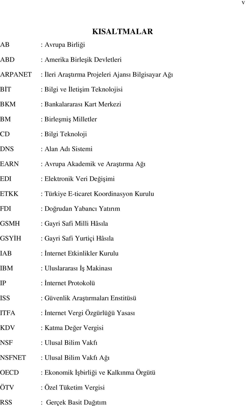 Değişimi : Türkiye E-ticaret Koordinasyon Kurulu : Doğrudan Yabancı Yatırım : Gayri Safi Milli Hâsıla : Gayri Safi Yurtiçi Hâsıla : İnternet Etkinlikler Kurulu : Uluslararası İş Makinası : İnternet