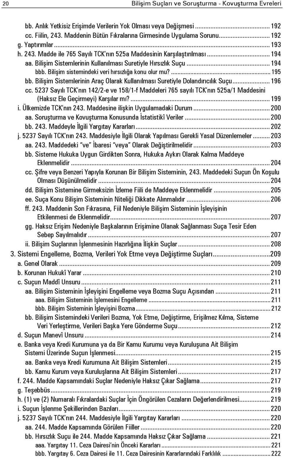 Bilişim sistemindeki veri hırsızlığa konu olur mu?... 195 bb. Bilişim Sistemlerinin Araç Olarak Kullanılması Suretiyle Dolandırıcılık Suçu... 196 cc.